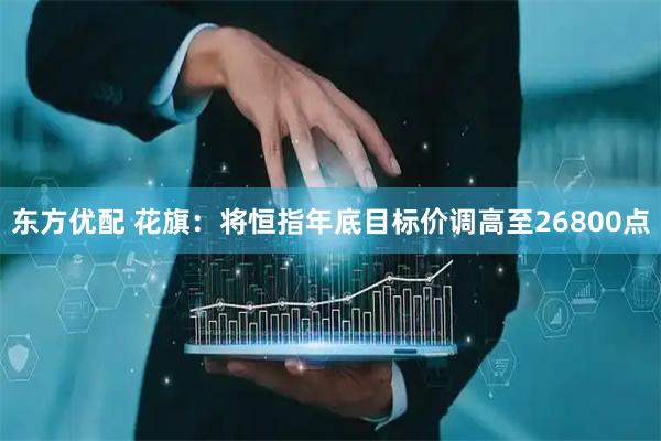 东方优配 花旗：将恒指年底目标价调高至26800点