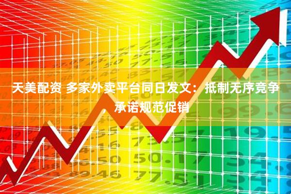 天美配资 多家外卖平台同日发文:抵制无序竞争,承诺规范促销