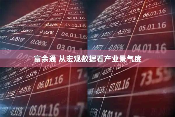 富余通 从宏观数据看产业景气度