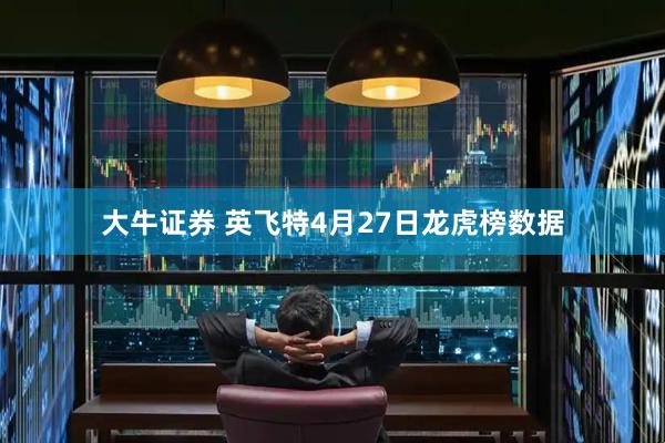 大牛证券 英飞特4月27日龙虎榜数据